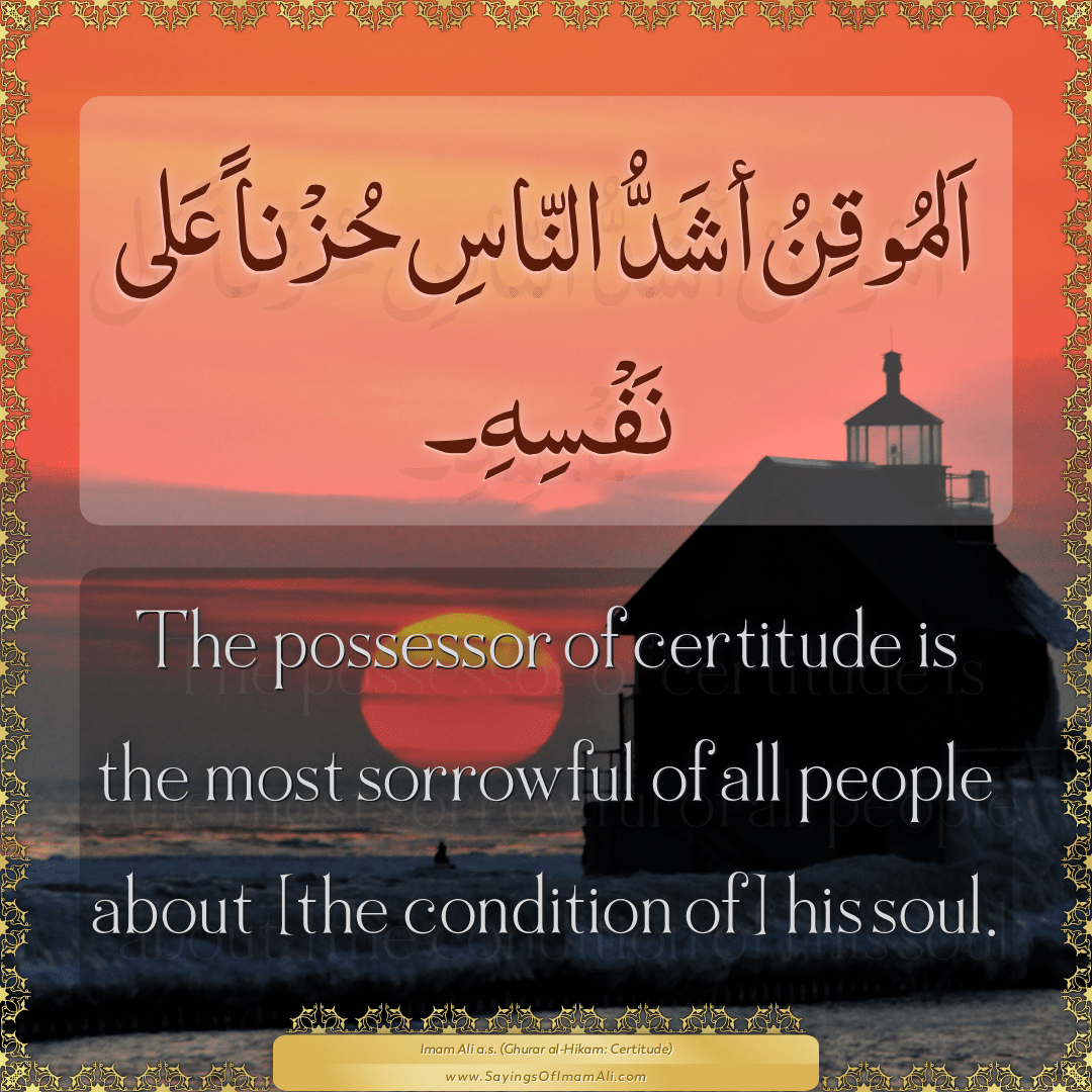 The possessor of certitude is the most sorrowful of all people about [the...